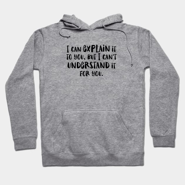 I can explain it to you but I can't understand it for you - funny humor snarky by Kelly Design Company Hoodie by KellyDesignCompany